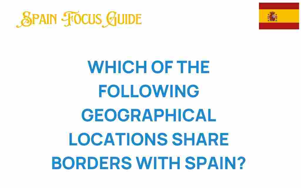 discover-geographical-locations-share-borders-spain