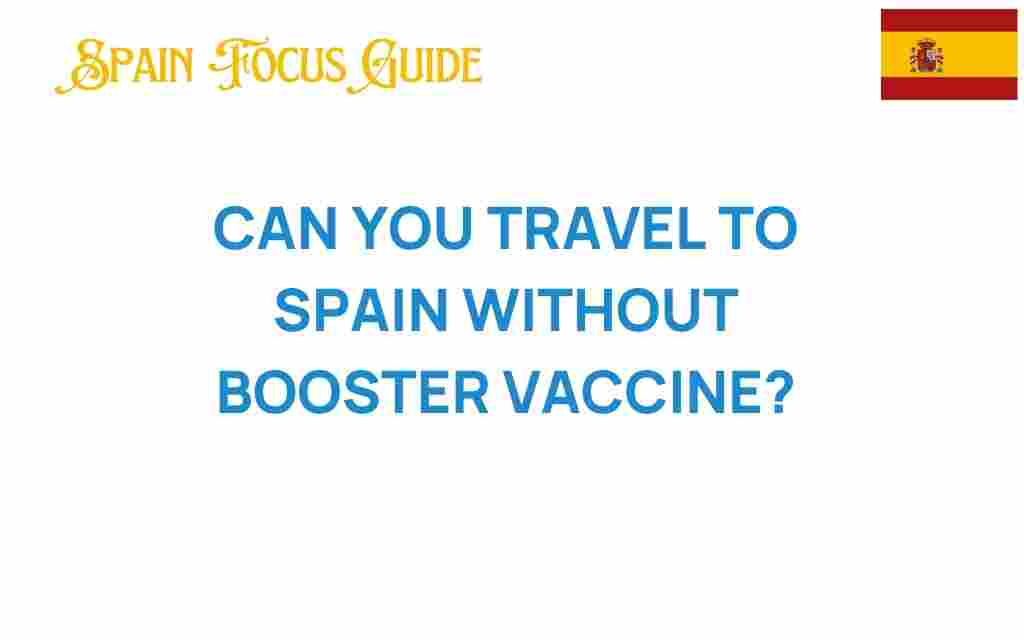 can-you-travel-to-spain-without-booster-vaccine