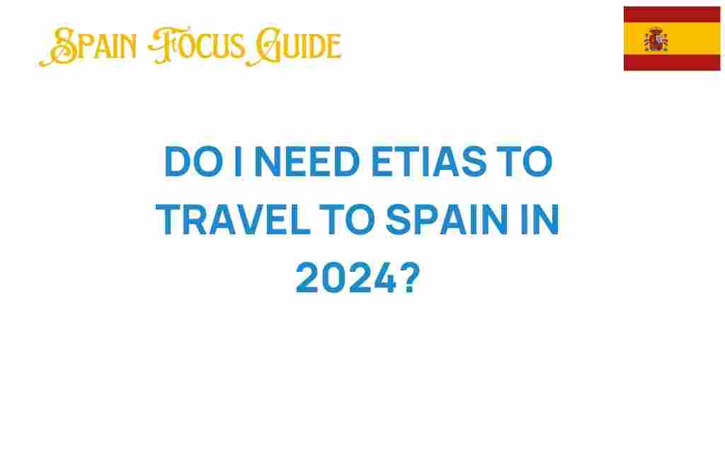 do-i-need-etias-to-travel-to-spain-2024