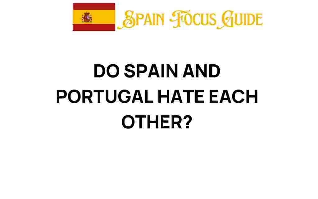 do-spain-and-portugal-really-hate-each-other